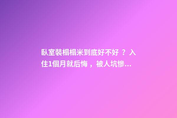 臥室裝榻榻米到底好不好？入住1個月就后悔，被人坑慘了！